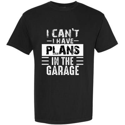 I Cant I Have Plans In The Garage Funny Retro Car Mechanic Garment-Dyed Heavyweight T-Shirt