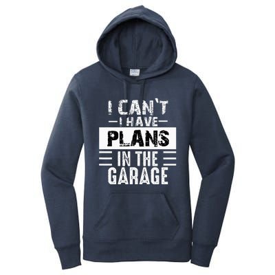 I Cant I Have Plans In The Garage Funny Retro Car Mechanic Women's Pullover Hoodie