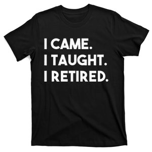 I Came I Taught I Retired Retiree Teacher Leave School T-Shirt