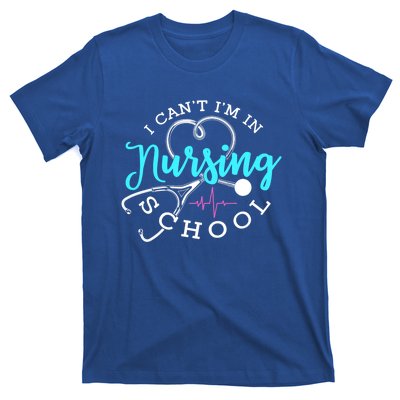 I Cant Im In Nursing School Funny Nurse Graduation Meaningful Gift T-Shirt