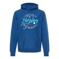 I Cant Im In Nursing School Funny Nurse Graduation Meaningful Gift Premium Hoodie