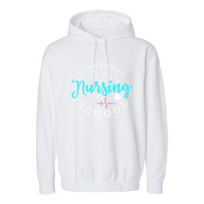 I Cant Im In Nursing School Funny Nurse Graduation Meaningful Gift Garment-Dyed Fleece Hoodie