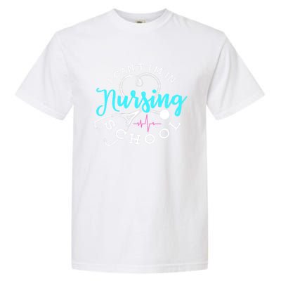 I Cant Im In Nursing School Funny Nurse Graduation Meaningful Gift Garment-Dyed Heavyweight T-Shirt