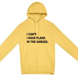 I Cant I Have Plans In The Garage Gift Premium Pullover Hoodie