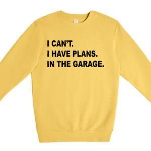 I Cant I Have Plans In The Garage Gift Premium Crewneck Sweatshirt