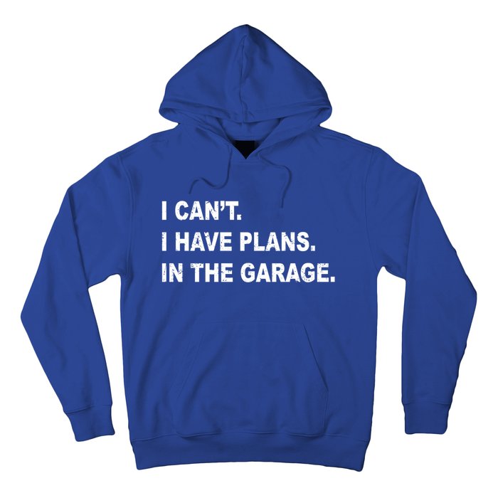 I Cant I Have Plans In The Garage Gift Hoodie