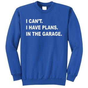 I Cant I Have Plans In The Garage Gift Sweatshirt