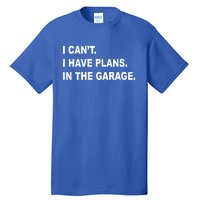 I Cant I Have Plans In The Garage Gift Tall T-Shirt