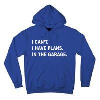 I Cant I Have Plans In The Garage Gift Tall Hoodie