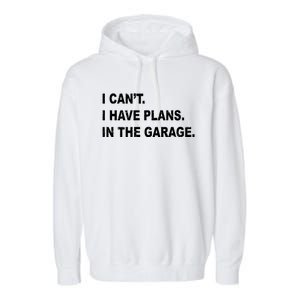 I Cant I Have Plans In The Garage Gift Garment-Dyed Fleece Hoodie