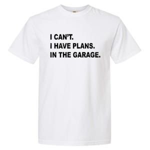 I Cant I Have Plans In The Garage Gift Garment-Dyed Heavyweight T-Shirt