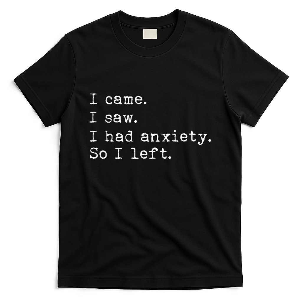 I Came I Saw I Had Anxiety So I Left T-Shirt