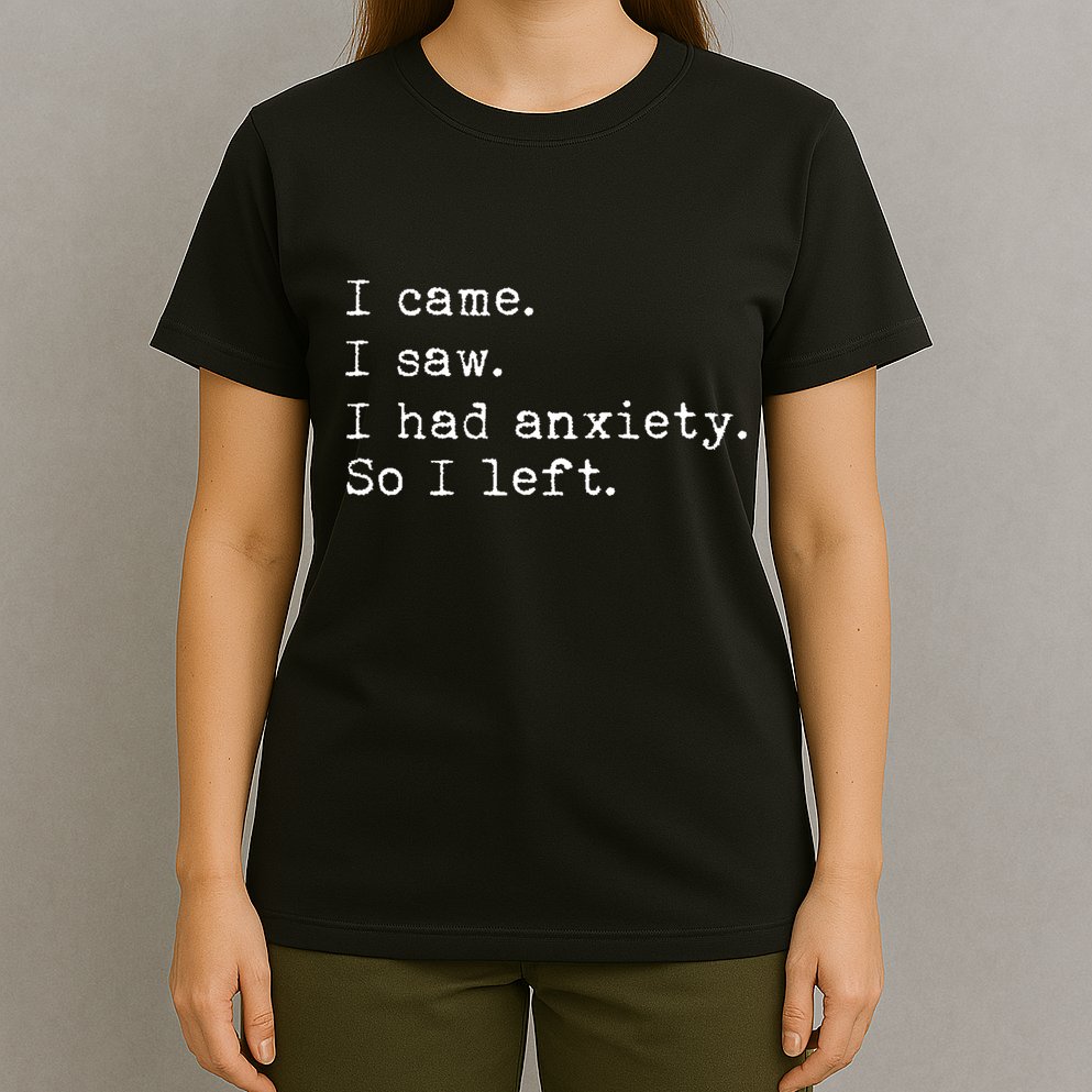 I Came I Saw I Had Anxiety So I Left T-Shirt