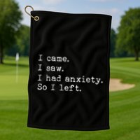 I Came I Saw I Had Anxiety So I Left Golf Towel