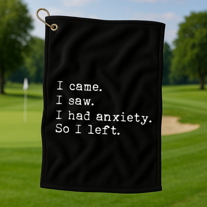 I Came I Saw I Had Anxiety So I Left Golf Towel