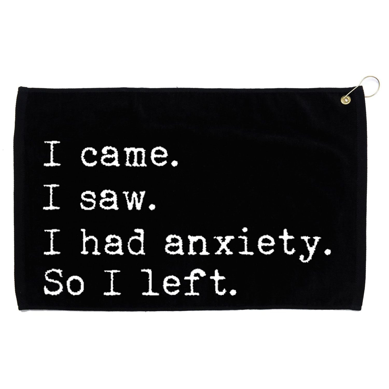 I Came I Saw I Had Anxiety So I Left Grommeted Golf Towel