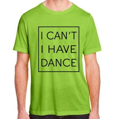 I Can't I Have Dance Gift Funny Sarcastic Saying Adult ChromaSoft Performance T-Shirt