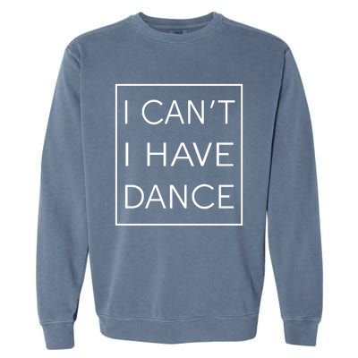 I Can't I Have Dance Gift Funny Sarcastic Saying Garment-Dyed Sweatshirt