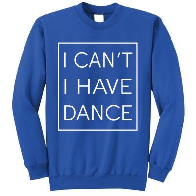 I Can't I Have Dance Gift Funny Sarcastic Saying Sweatshirt