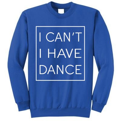 I Can't I Have Dance Gift Funny Sarcastic Saying Tall Sweatshirt