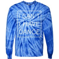 I Can't I Have Dance Gift Funny Sarcastic Saying Tie-Dye Long Sleeve Shirt