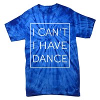 I Can't I Have Dance Gift Funny Sarcastic Saying Tie-Dye T-Shirt