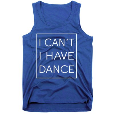 I Can't I Have Dance Gift Funny Sarcastic Saying Tank Top