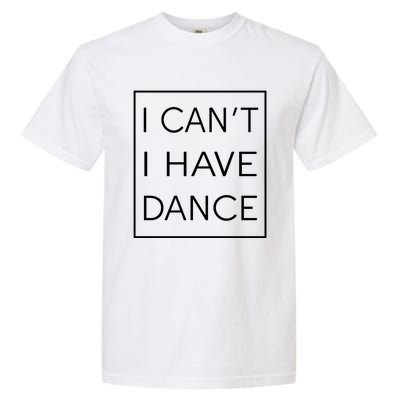 I Can't I Have Dance Gift Funny Sarcastic Saying Garment-Dyed Heavyweight T-Shirt