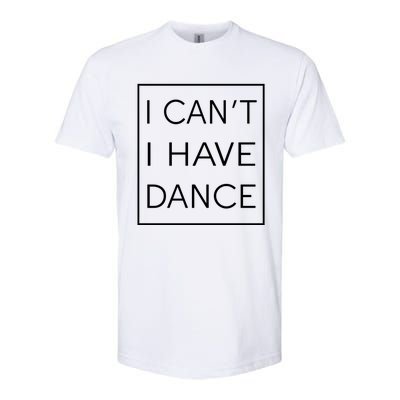 I Can't I Have Dance Gift Funny Sarcastic Saying Softstyle CVC T-Shirt