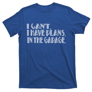 I Cant I Have Plans In The Garage Mechanic Car Cool Gift T-Shirt