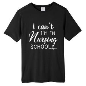 I Cant Im In Nursing School Nurse Student Gift Tall Fusion ChromaSoft Performance T-Shirt