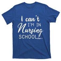 I Cant Im In Nursing School Nurse Student Gift T-Shirt