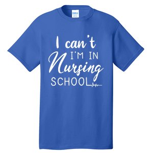 I Cant Im In Nursing School Nurse Student Gift Tall T-Shirt