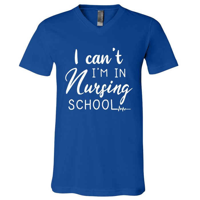 I Cant Im In Nursing School Nurse Student Gift V-Neck T-Shirt