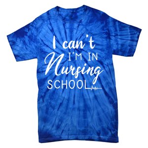 I Cant Im In Nursing School Nurse Student Gift Tie-Dye T-Shirt