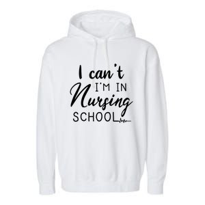 I Cant Im In Nursing School Nurse Student Gift Garment-Dyed Fleece Hoodie