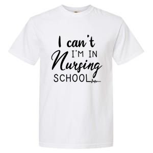 I Cant Im In Nursing School Nurse Student Gift Garment-Dyed Heavyweight T-Shirt