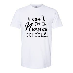 I Cant Im In Nursing School Nurse Student Gift Softstyle CVC T-Shirt