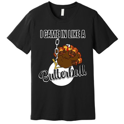 I Came In Like A Butterball Happy Thanksgiving Turkey Day Premium T-Shirt