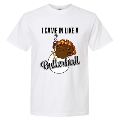 I Came In Like A Butterball Happy Thanksgiving Turkey Day Garment-Dyed Heavyweight T-Shirt