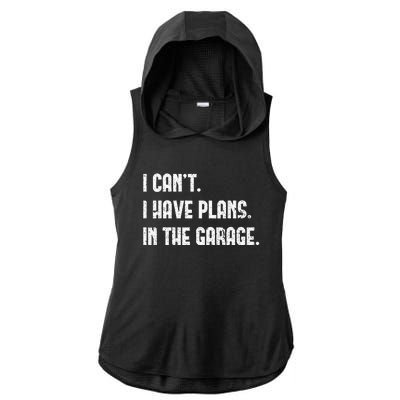 I Cant I Have Plans In The Garage Fathers Day Car Mechanics Ladies PosiCharge Tri-Blend Wicking Draft Hoodie Tank