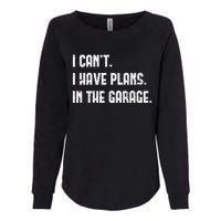 I Cant I Have Plans In The Garage Fathers Day Car Mechanics Womens California Wash Sweatshirt