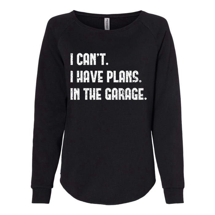 I Cant I Have Plans In The Garage Fathers Day Car Mechanics Womens California Wash Sweatshirt