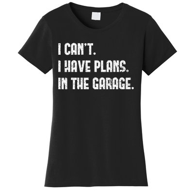 I Cant I Have Plans In The Garage Fathers Day Car Mechanics Women's T-Shirt