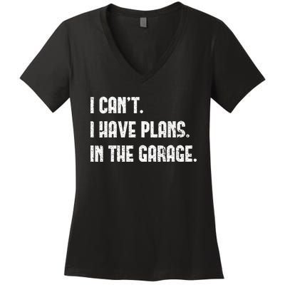 I Cant I Have Plans In The Garage Fathers Day Car Mechanics Women's V-Neck T-Shirt