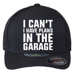 I Cant I Have Plans In The Garage Great Gift Flexfit Unipanel Trucker Cap