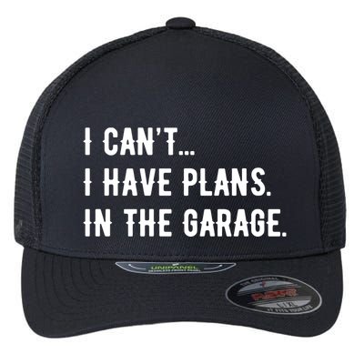 I Cant I Have Plans In The Garage Flexfit Unipanel Trucker Cap