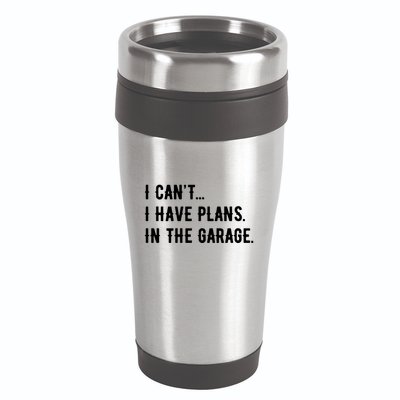 I Cant I Have Plans In The Garage 16oz Travel Tumbler