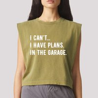 I Cant I Have Plans In The Garage Garment-Dyed Women's Muscle Tee