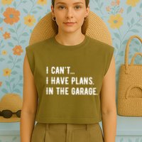 I Cant I Have Plans In The Garage Garment-Dyed Women's Muscle Tee